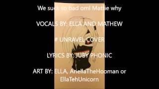 Unravel- Tokyo Ghoul OP- Juby Phonic Lyrics- A MATTIE AND ELLA COVER OF A COVER