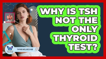 Why Is TSH Not The Only Thyroid Test? - Thyroid Wellness Hub