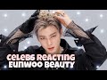 Eunwoo  celebs reacting beauty of eunwoo