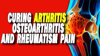 Eliminate Arthritis, Osteoarthritis, and Rheumatism Pain Completely - Effective Methods Revealed