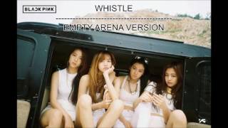 BLACKPINK - WHISTLE (Empty Arena Version)