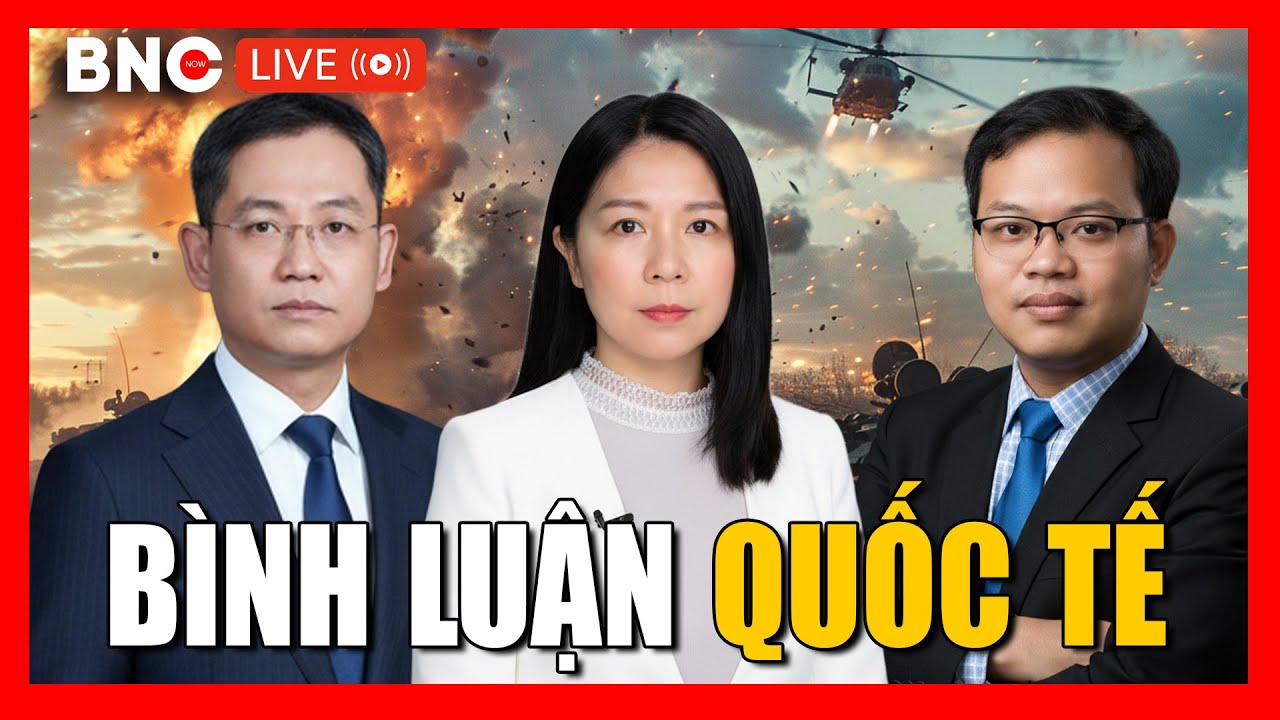 Bình luận Quốc tế: Chuyên gia Văn Phong | Bình luận thế sự | BNC Now Tổng hợp