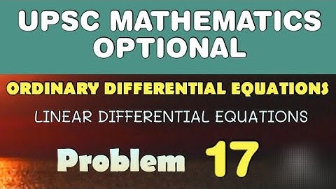 UPSC MATHEMATICS OPTIONAL LECTURES | LINEAR DIFFERENTIAL EQUATIONS | ODE | 17