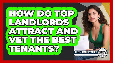 How Do Top Landlords Attract And Vet The Best Tenants? - Rental Property Gurus