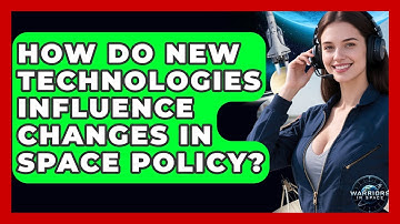 How Do New Technologies Influence Changes in Space Policy? - Warriors In Space