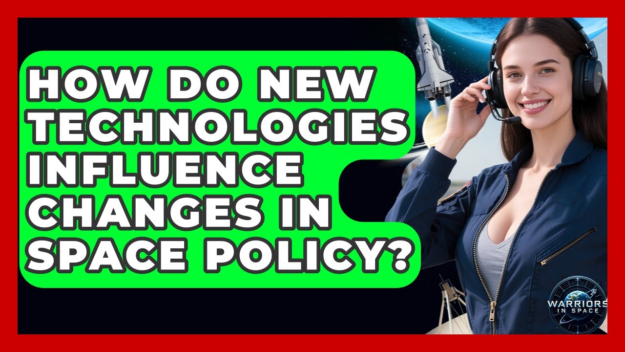 How Do New Technologies Influence Changes in Space Policy? - Warriors In Space