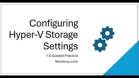 1.6 Guided Practice: Configuring Hyper-V Storage Settings