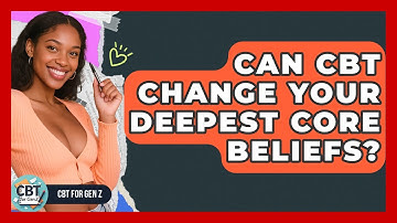 Can CBT Change Your Deepest Core Beliefs? - CBT for Gen Z
