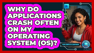 Why Do Applications Crash Often On My Operating System (OS)? - Your Computer Companion