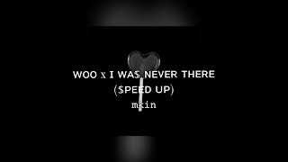 woo x I was never there [speed up]