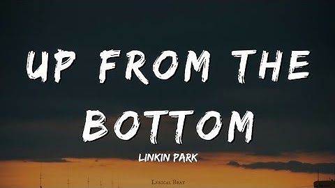 Linkin Park - Up From The Bottom (Lyrics) |  Music Video