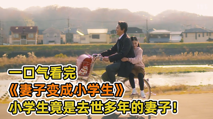 【一口氣看完】高贊日劇《妻子變成小學生》！五十歲大叔喪妻多年，十年後，妻子竟變成小學生歸來？！ - 天天要聞