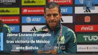 Jaime Lozano se va tranquilo tras victoria de México ante Bolivia