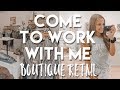 COME TO WORK WITH ME | boutique retail