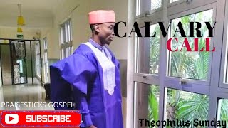 Calvary call by theophilus Sunday