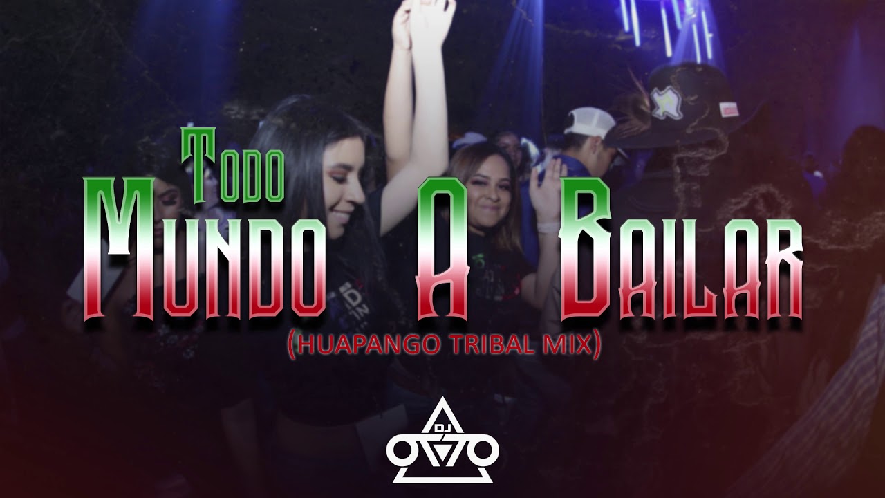 Todo Mundo a Bailar   Dj Otto Huapango Tribal Mix 2019