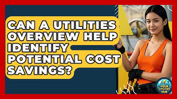 Can A Utilities Overview Help Identify Potential Cost Savings? | Your Utilities Hub