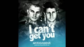 MaxiGroove -  I Can't Get You (Club Mix)