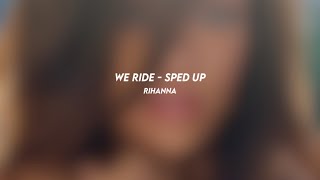 we ride: rihanna (sped up)