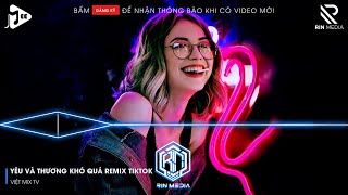 HAI TỪ YÊU VÀ THƯƠNG KHÓ QUÁ - YÊU VÀ THƯƠNG KHÓ QUÁ REMIX - TÌNH TA HAI NGÃ VER 2 REMIX HOT TIKTOK