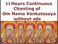 11 hours continuous chanting of om namo venkatesaya without ads