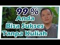 99 % Anda Bisa Sukses Tanpa Kuliah