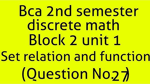 Bca discrete math 2nd semester block 2 unit 1(Set, relation And function)(question E27)