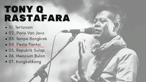 Lagu TONY Q RASTAFARA yang sering di putar, Tertanam, Paris van java, Mencium Bulan, kongkalikong