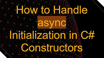 How to Handle async Initialization in C#  Constructors