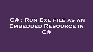 C# : Run Exe file as an Embedded Resource in C#