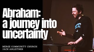 Abraham: a journey into uncertainty | Jack Anleitner | Merge Community Church