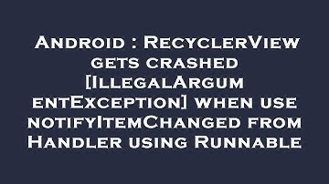 Android : RecyclerView gets crashed [IllegalArgumentException] when use notifyItemChanged from Handl