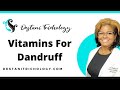 Have Dandruff? Take These Vitamins