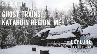 Ep. 4: Ghost Trains: Katahdin Region, ME (Winter)