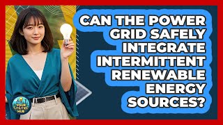 Can The Power Grid Safely Integrate Intermittent Renewable Energy Sources? - Your Utilities Hub