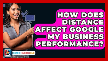 How Does Distance Affect Google My Business Performance? - SearchEnginesHub.com