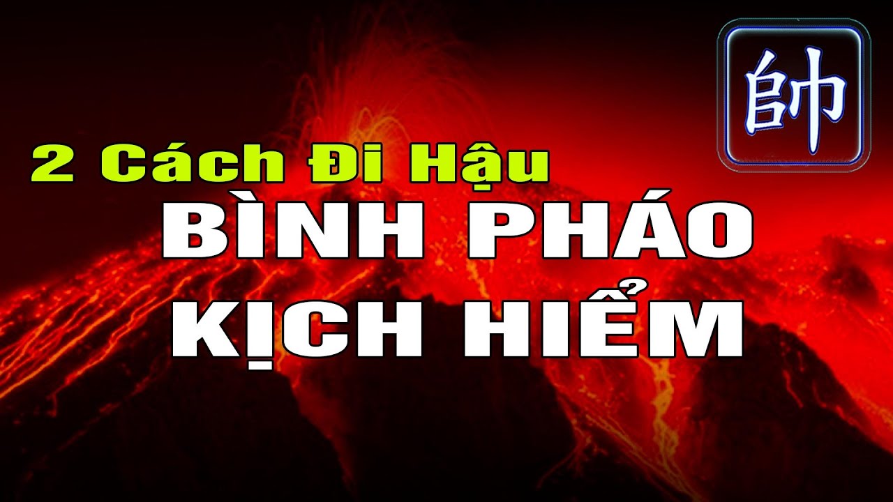 2 Cách ĐI HẬU BÌNH PHÁO ĐỔI XE Kịch Hiểm Ván Cờ Tướng Đỉnh Cao Khai Cuộc Hay Nhất