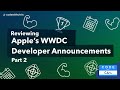 Reviewing Platforms State of the Union [Apple's Dev Keynote] Part 2