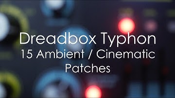 Dreadbox Typhon - 15 Ambient/Cinematic Patches!