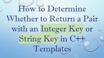 How to Determine Whether to Return a Pair with an Integer Key or String Key in C+ +  Templates