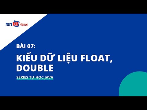 Bài 07: Kiểu dữ liệu Float, Double | Tự học Java | NIIT - ICT Hà Nội