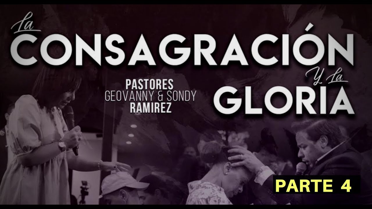 LA CONSAGRACION Y LA GLORIA PARTE 4 PASTOR GEOVANNY RAMIREZ #093 - YouTube