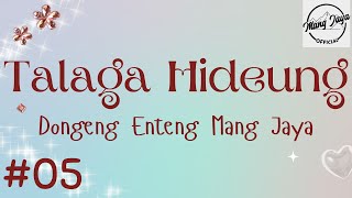 TALAGA HIDEUNG 05, Dongeng Enteng Mang Jaya, Carita Sunda @MangJaya