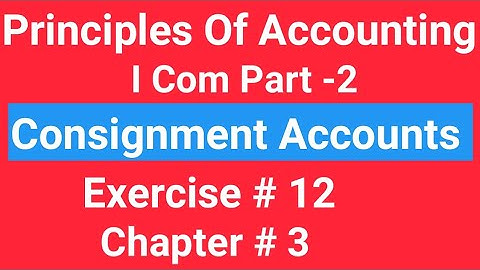 I com -2, Chap#3 Exe#12 , Consignment Accounts, Principles of Accounting Sohail Afzal  Book,