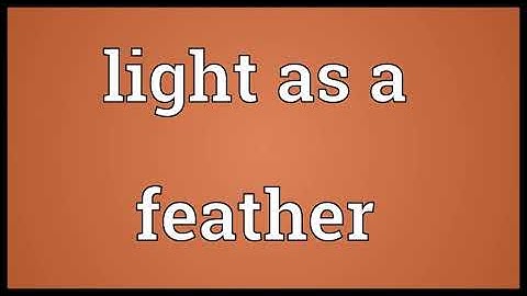 Light as a feather Meaning