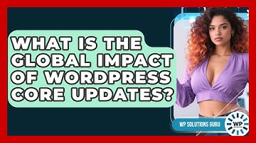 What Is The Global Impact Of WordPress Core Updates? - WP Solutions Guru