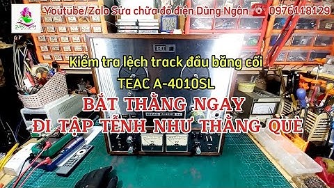 BẮT THẰNG NGAY ĐI TẬP TỄNH THEO THẰNG QUÈ - Kiểm tra lệch track đầu băng cối #TEAC #A_4010SL