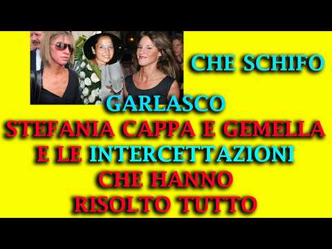 Video GARLASCO SCOOP: STEFANIA E PAOLA CAPPA E LE INTERCETTAZIONI CHE HANNO RISOLTO GARLASCO!