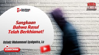 Sangkaan Bahwa Rasul Telah Berkhianat! - Ustadz Muhammad Syahputra, Lc