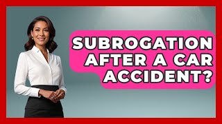 Subrogation After A Car Accident? - Auto Coverage Explained